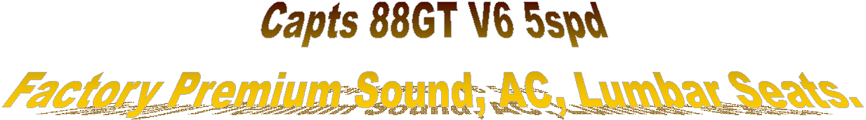 Capts 88GT V6 5spd
 Factory Premium Sound, AC, Lumbar Seats. 